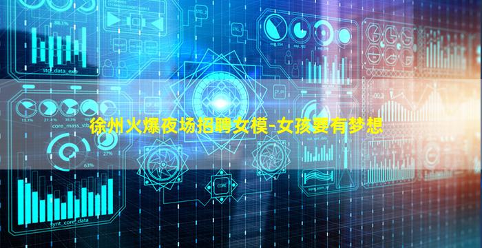 徐州火爆夜场招聘女模-女孩要有梦想